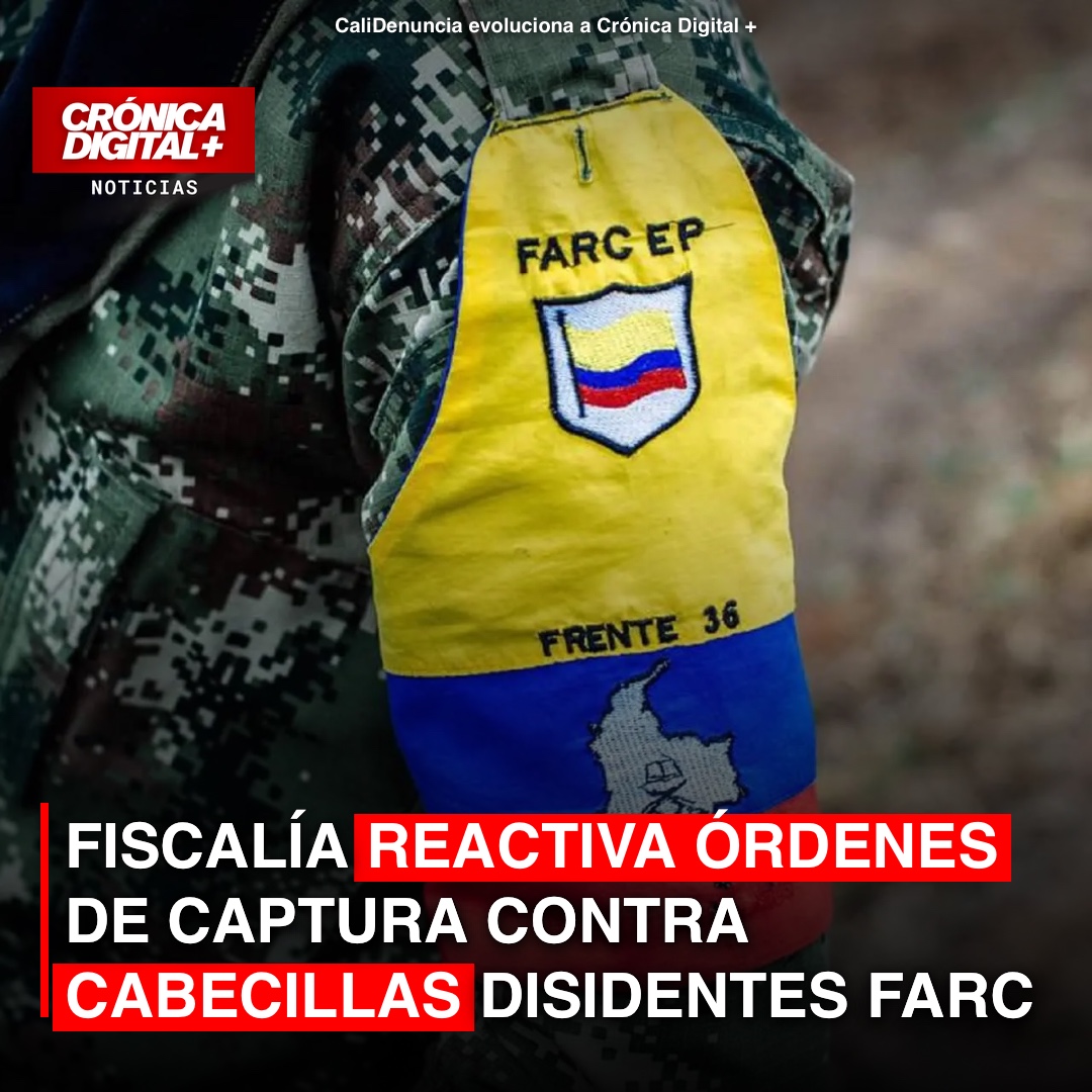Fiscalía Reactiva Órdenes de Captura contra Cabecillas Disidentes FARC