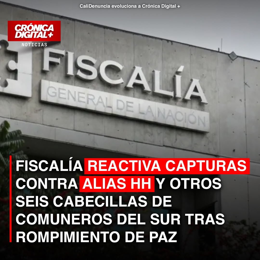 Fiscalía reactiva órdenes de captura contra alias HH y seis líderes de Comuneros del Sur