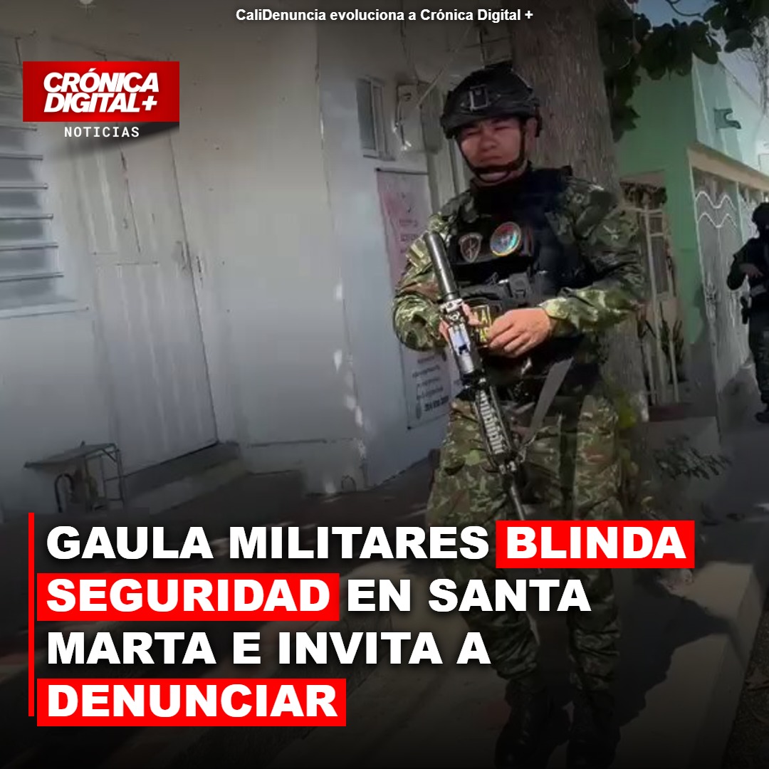 Gaula militares blinda seguridad en Santa Marta e invita a denunciar
