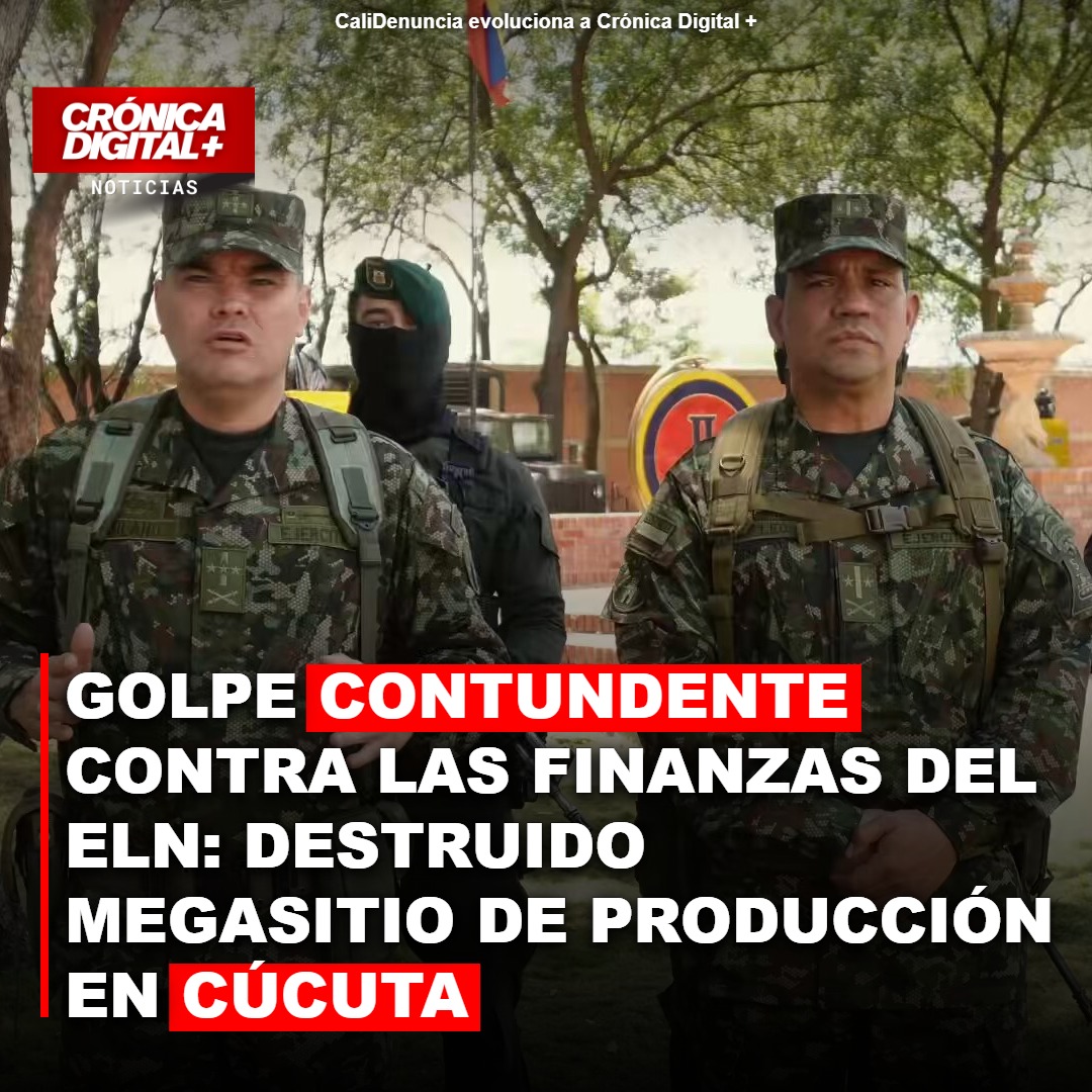Golpe contundente contra las finanzas del ELN: destruido megasitio de producción en Cúcuta