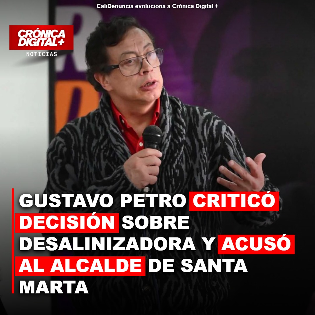 Gustavo Petro criticó decisión sobre desalinizadora y acusó al alcalde de Santa Marta