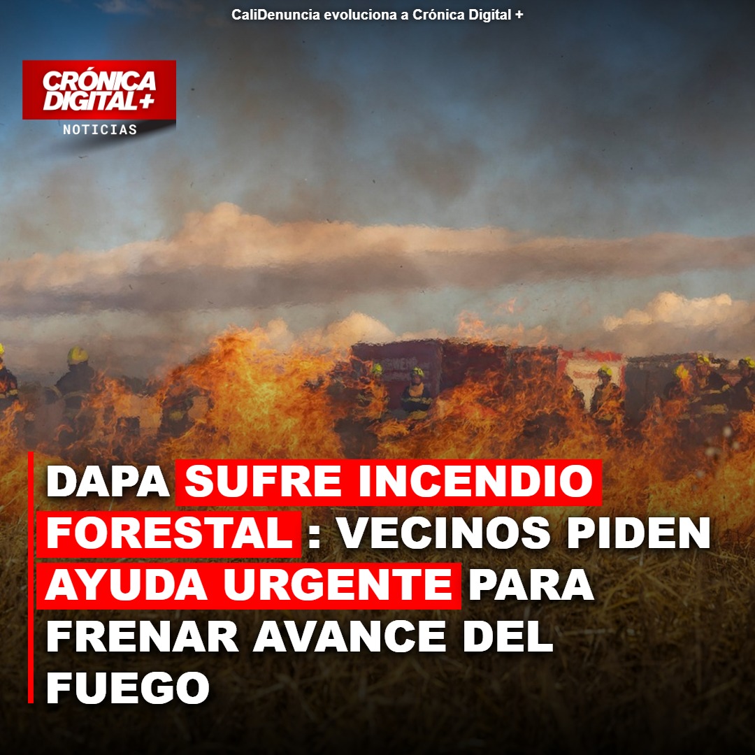 Incendio en Dapa se extiende: habitantes piden ayuda urgente ante avance del fuego