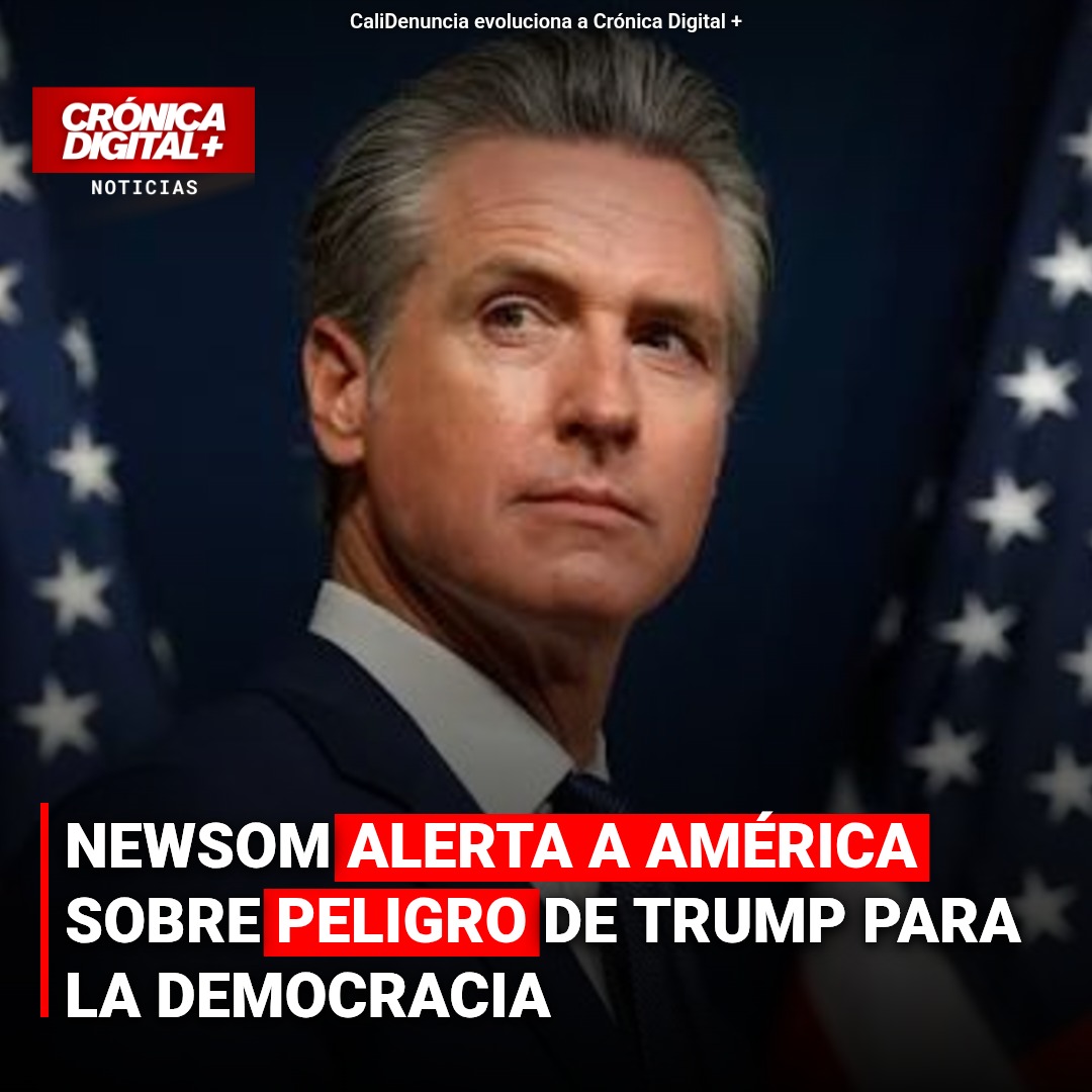 Newsom advierte a América sobre el ‘peligro existencial’ de Trump
