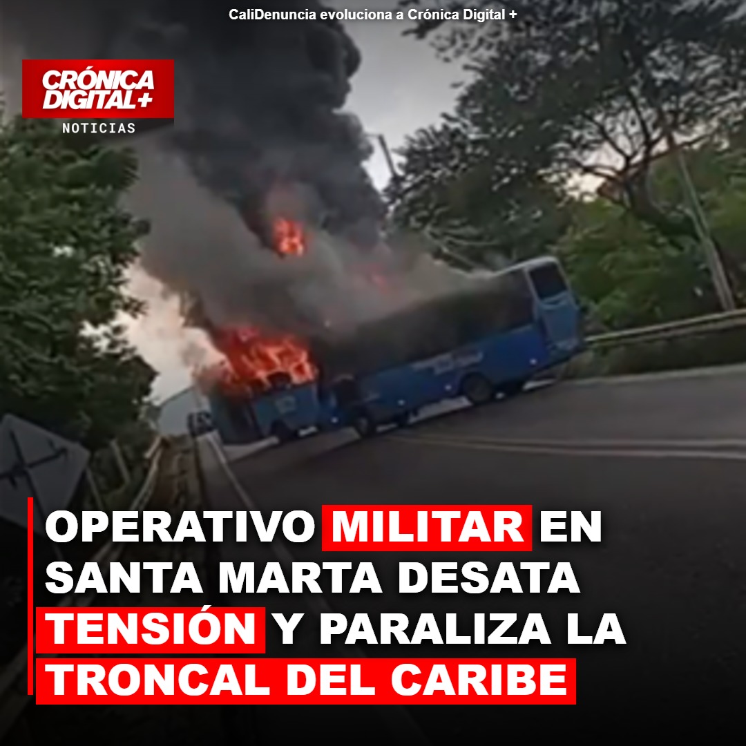 Operativo militar en Santa Marta desata caos y bloquea Troncal del Caribe