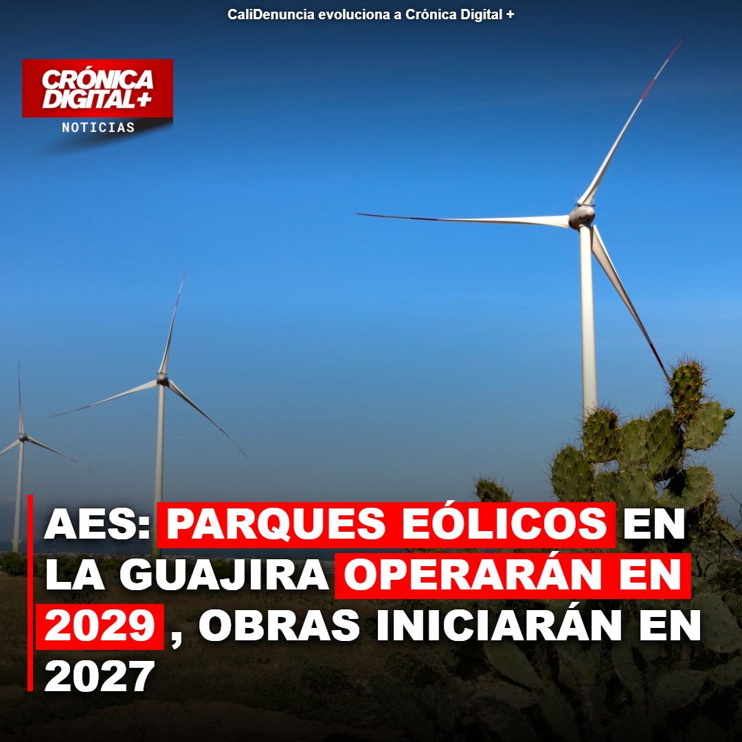 Parques eólicos de AES en La Guajira operarán en 2029 tras inicio de obras