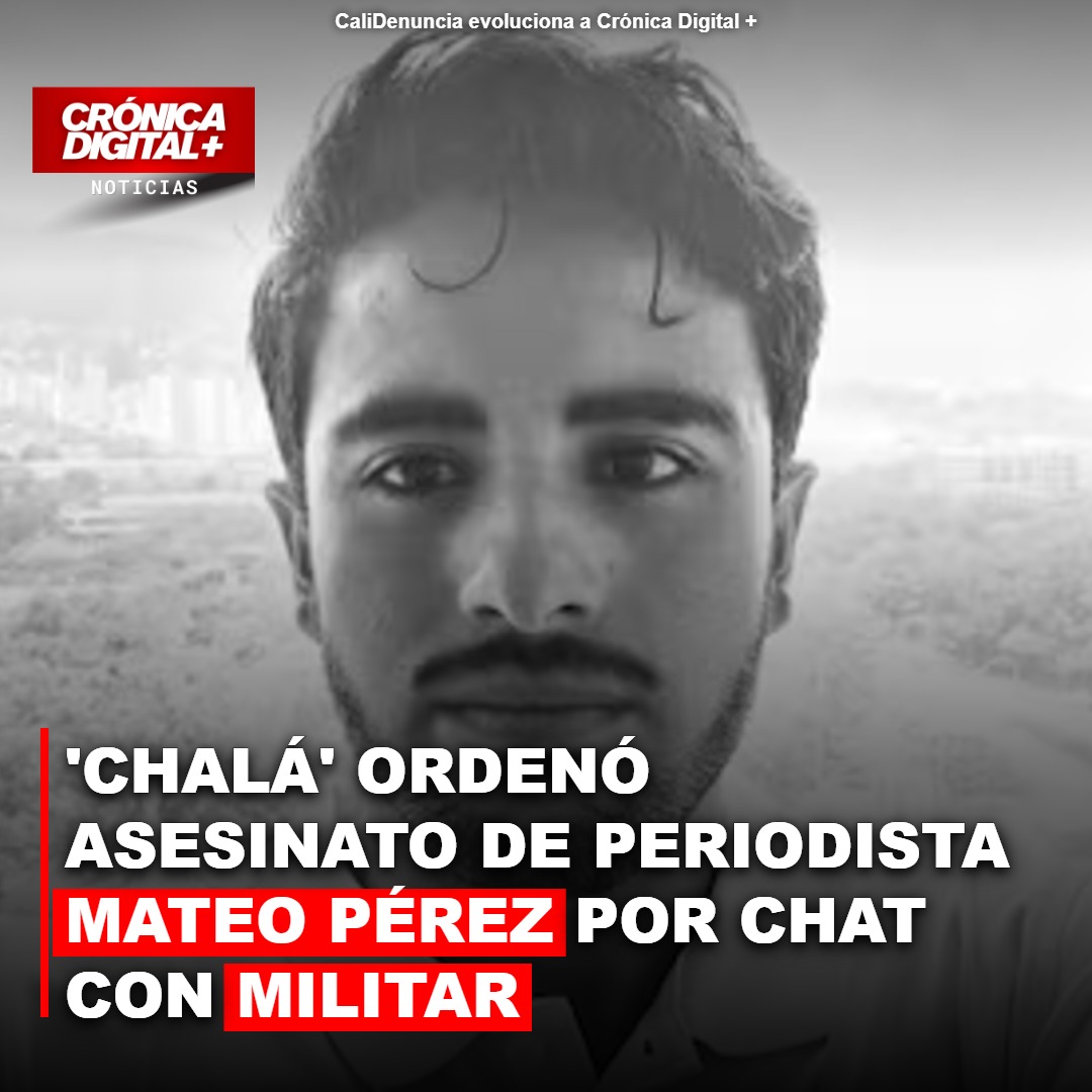 Revelan cómo ‘Chalá’ ordenó tortura y asesinato de periodista Mateo Pérez por chat