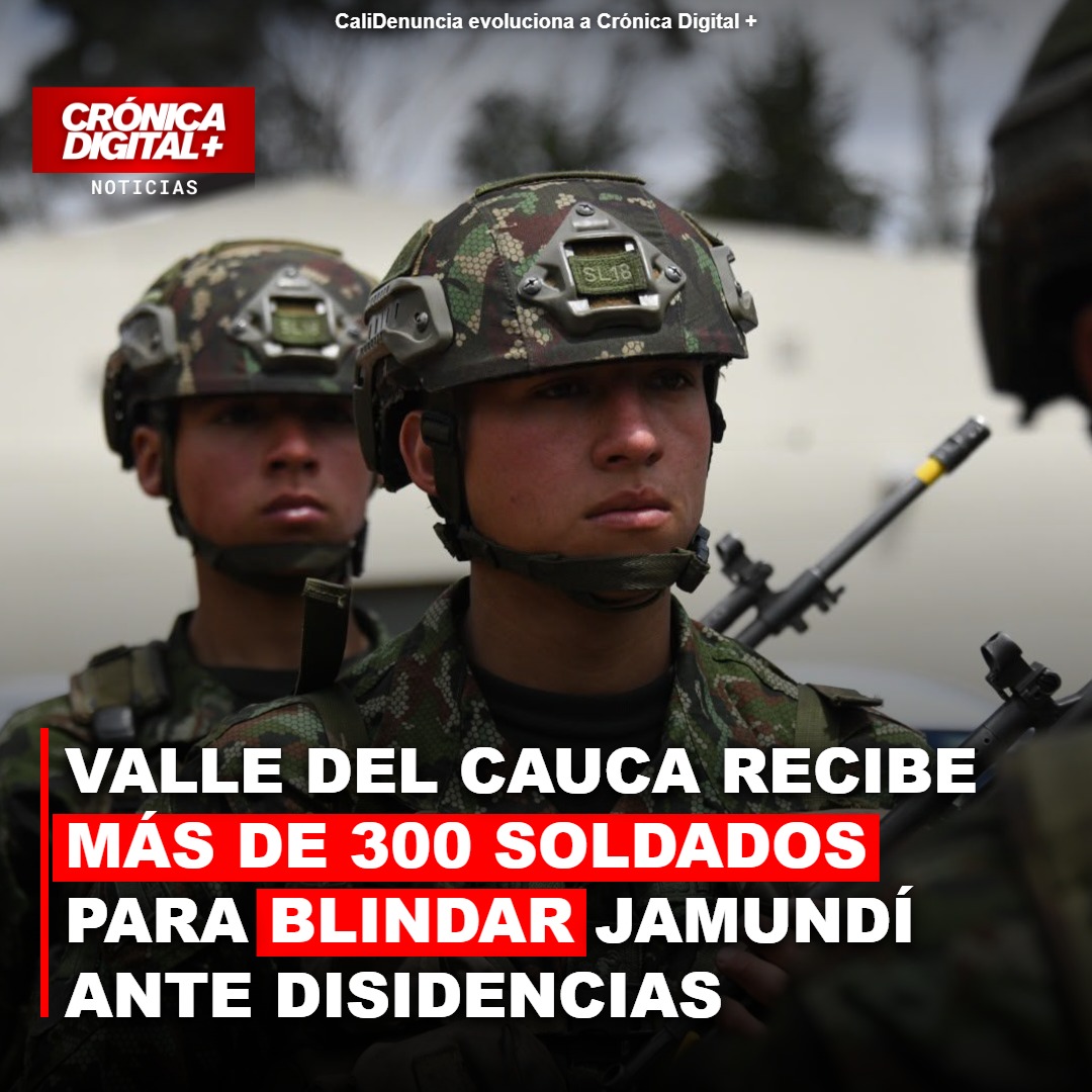 Valle del Cauca refuerza Jamundí con 300 soldados ante disidencias