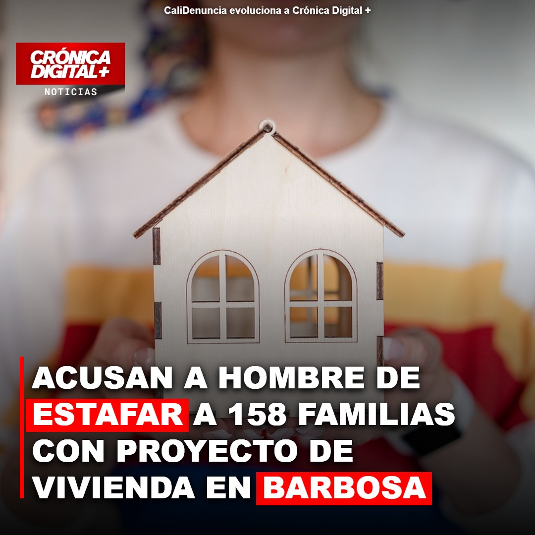 Acusan a hombre de estafar a 158 familias con proyecto de vivienda en Barbosa