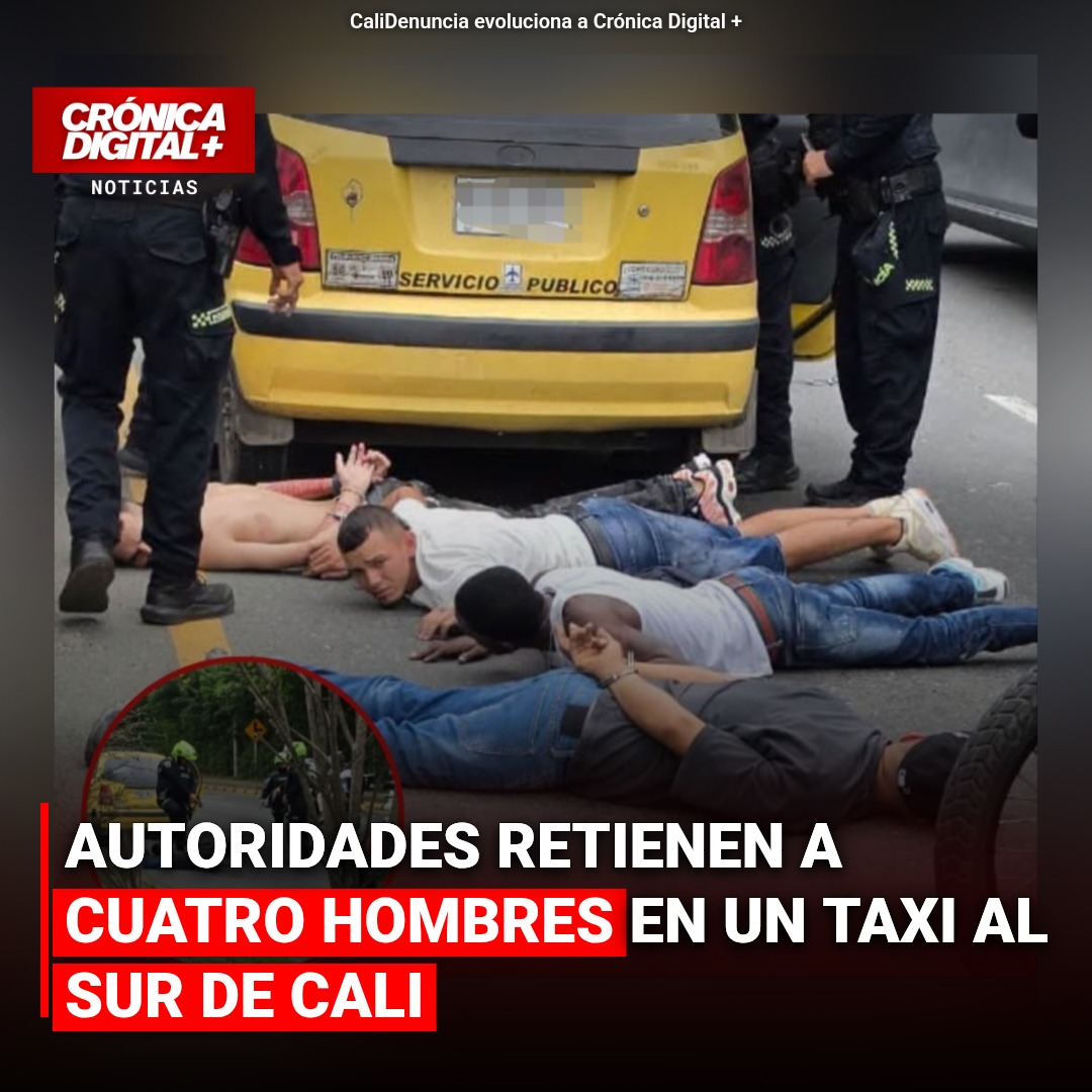 Autoridades retienen a CUATRO HOMBRES en un taxi al SUR de Cali