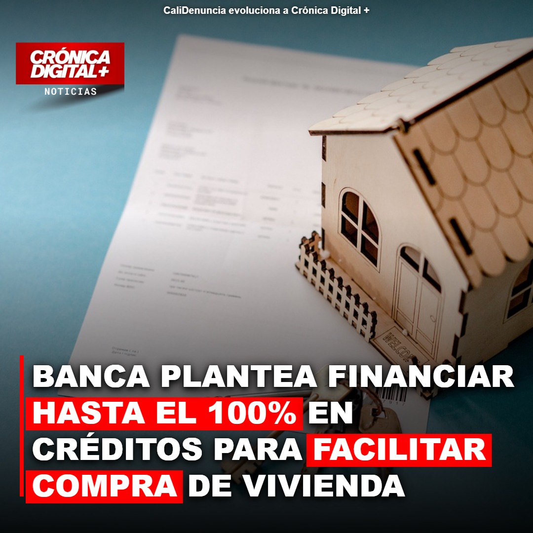 Banca plantea financiar hasta el 100% en créditos para facilitar compra de vivienda