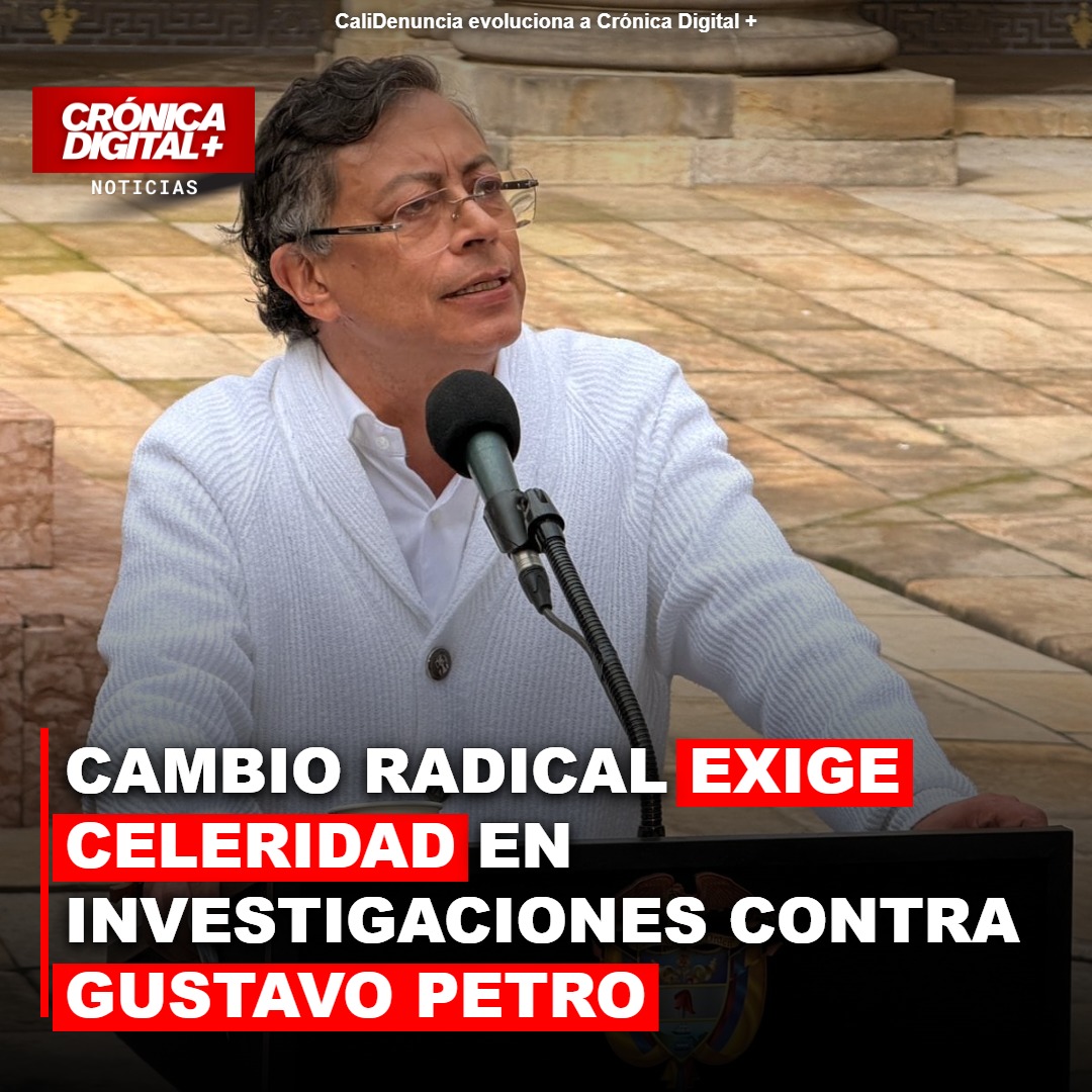 Cambio Radical exige celeridad en investigaciones contra Gustavo Petro