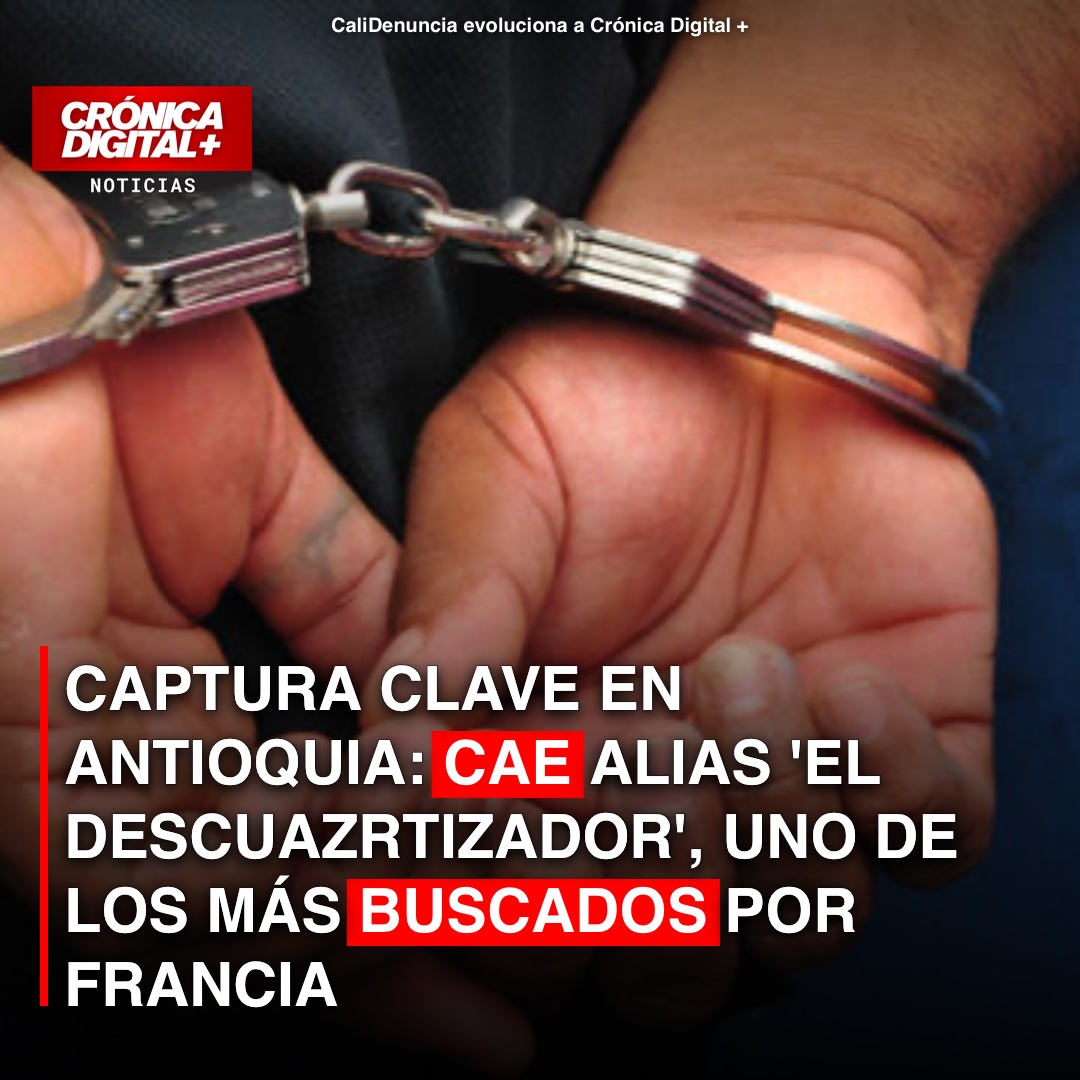 Captura clave en Antioquia: cae Alias ‘el descuazrtizador’, uno de los más buscados por Francia