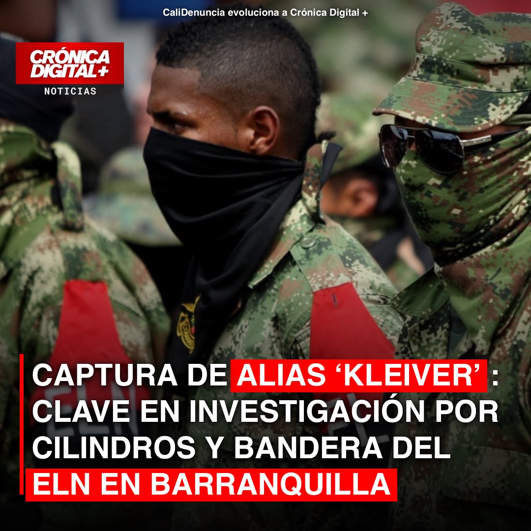 Captura de alias ‘Kleiver’: clave en investigación por cilindros y Bandera del ELN en Barranquilla