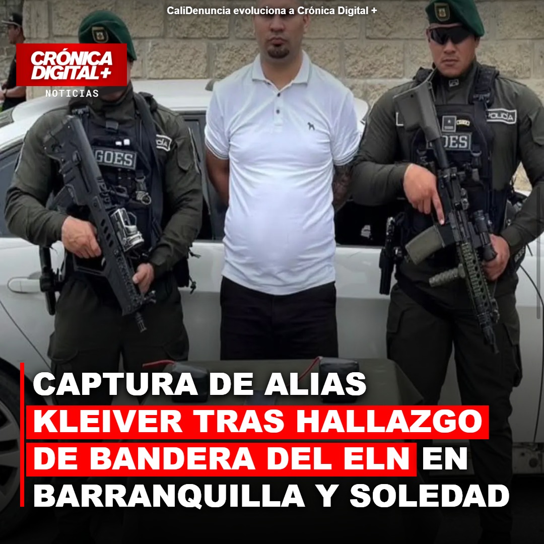Captura de Alias Kleiver tras hallazgo de bandera del ELN en Barranquilla y Soledad