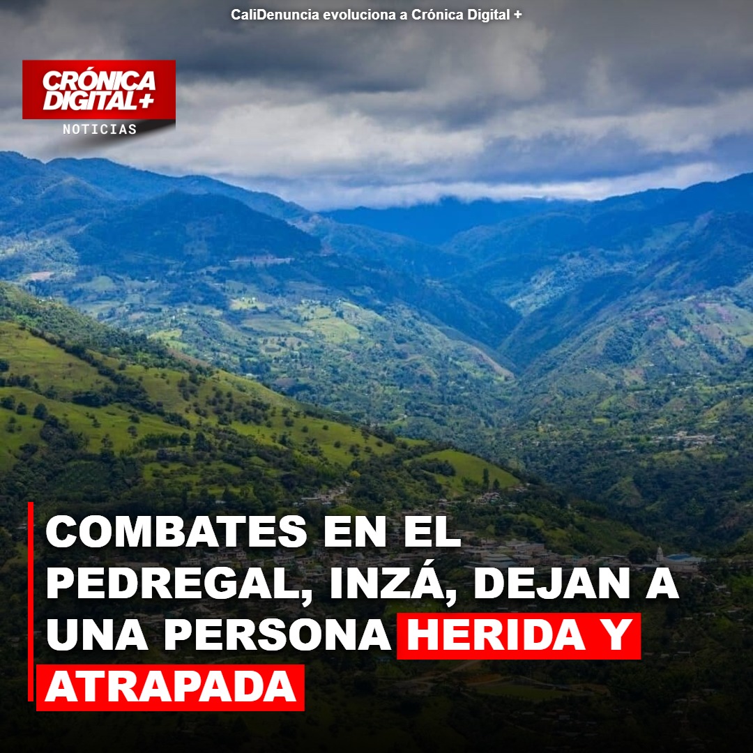 Combates en el Pedregal, Inzá, dejan a una Persona Herida y atrapada