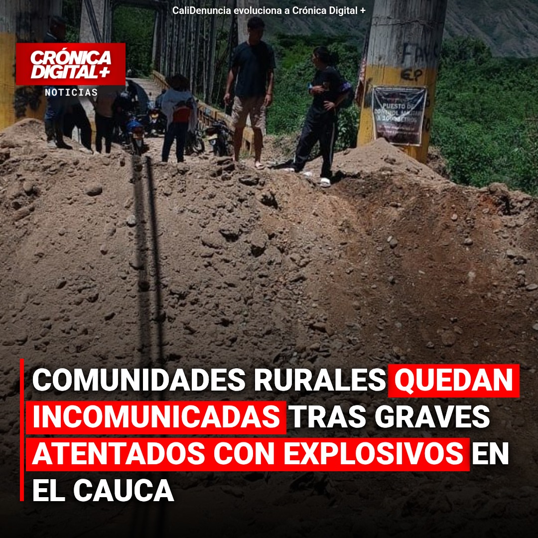 Comunidades rurales quedan incomunicadas tras graves atentados con explosivos en el Cauca