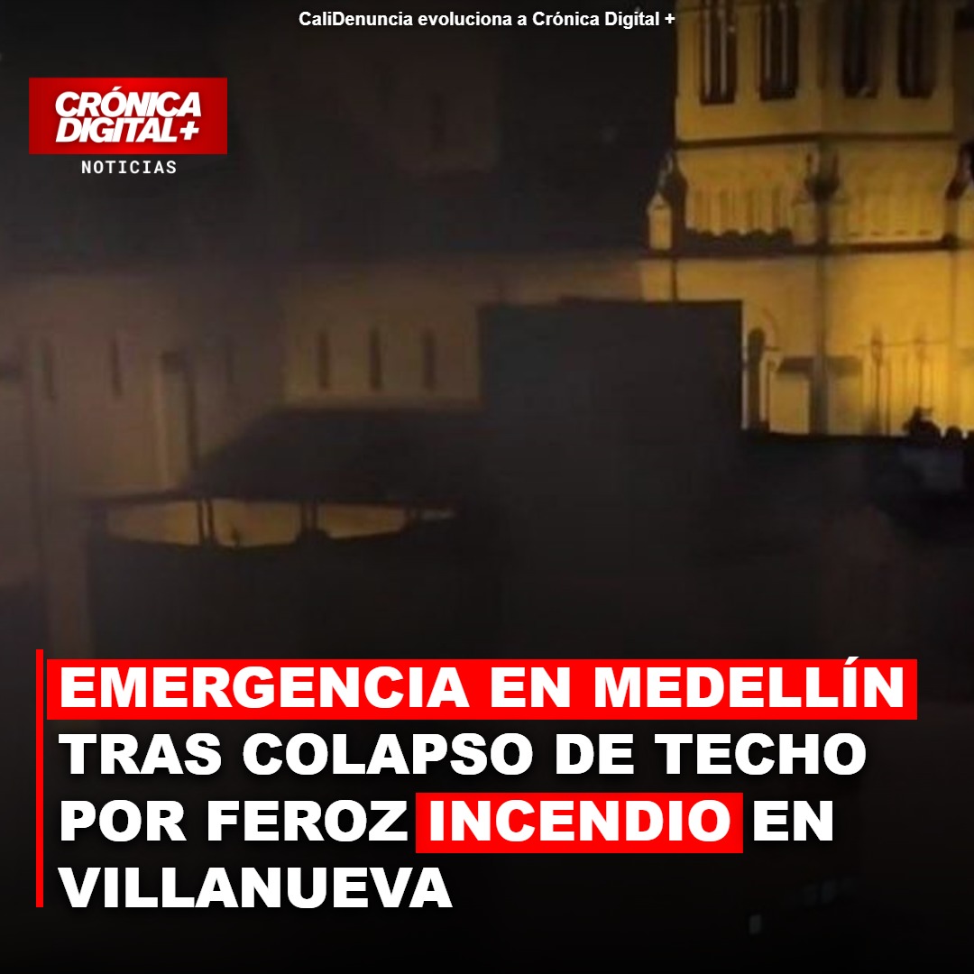 Emergencia en Medellín tras colapso de techo por feroz incendio en Villanueva