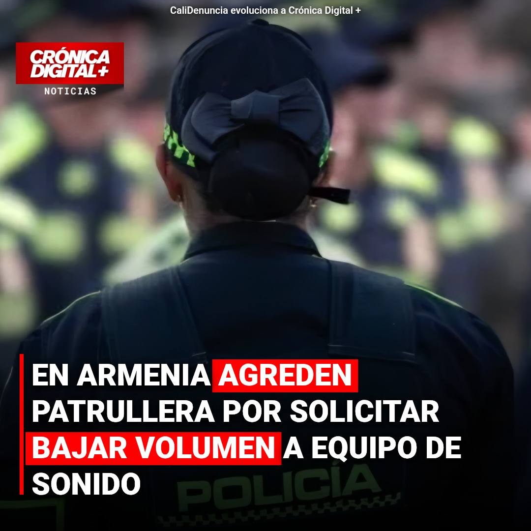 En Armenia agreden patrullera por solicitar bajar volumen a equipo de sonido