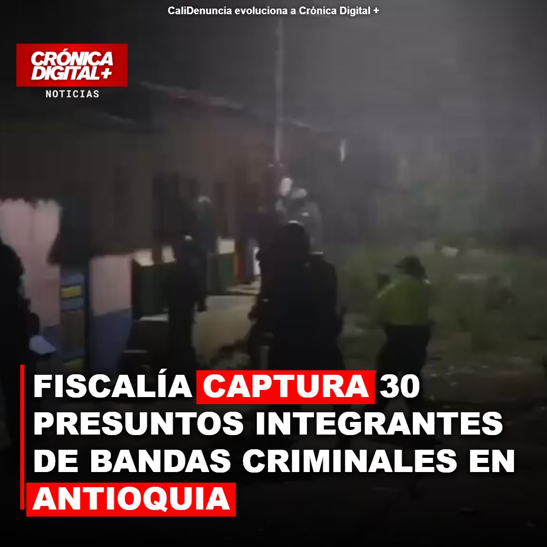 Fiscalía captura 30 presuntos integrantes de bandas criminales en Antioquia