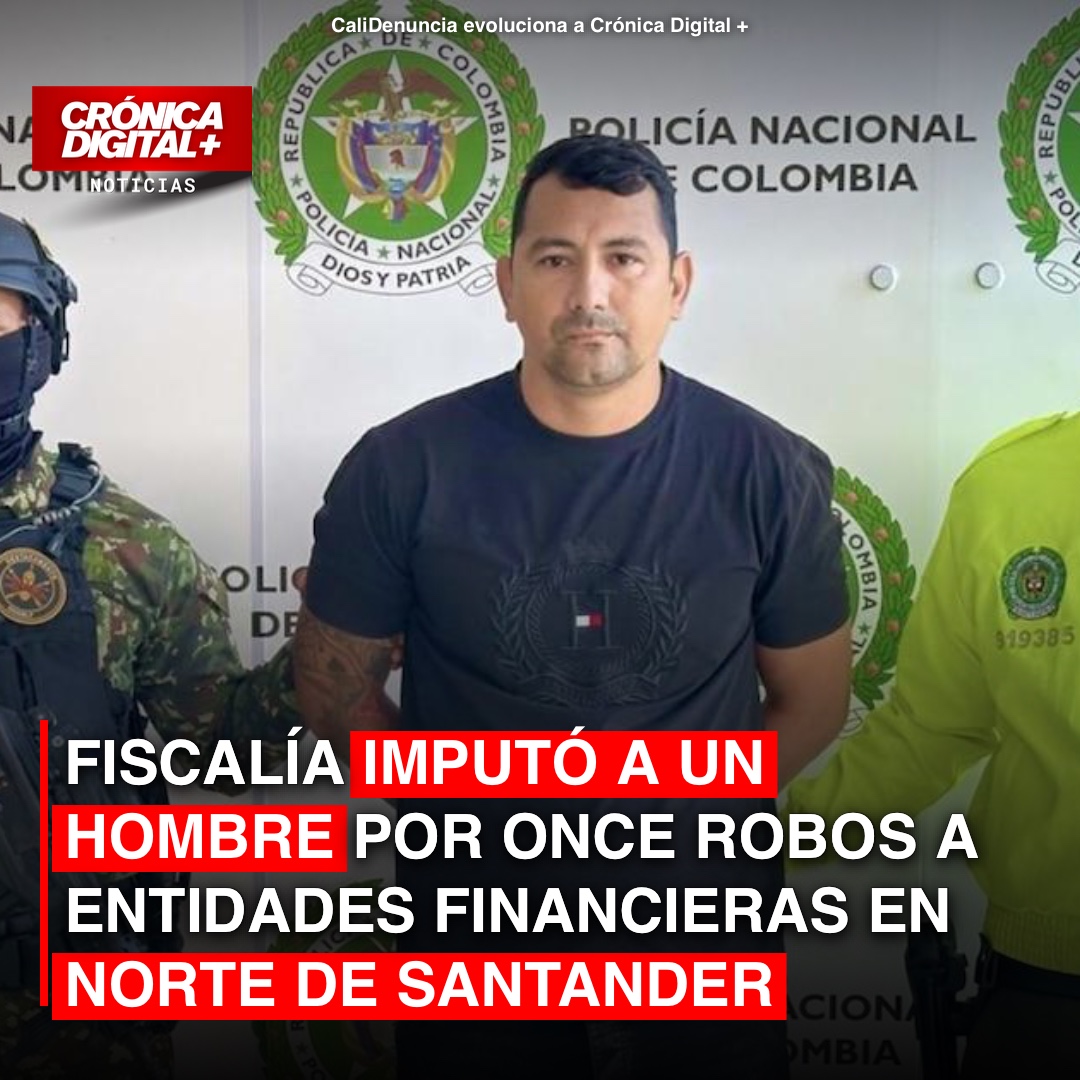 Fiscalía imputó a un hombre por once robos a entidades financieras en Norte de Santander