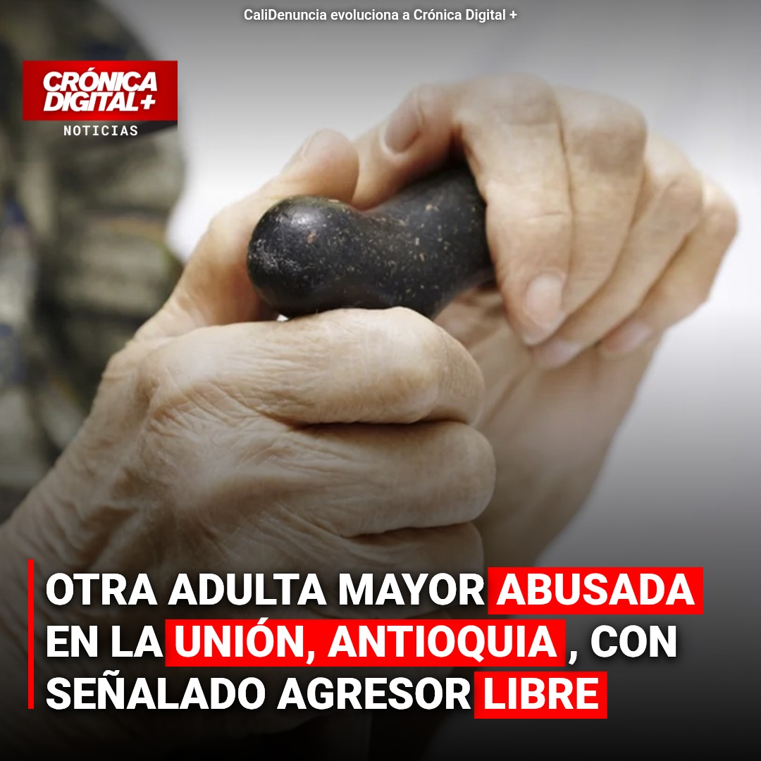 Otra adulta mayor abusada en la Unión, Antioquia, con señalado Agresor libre