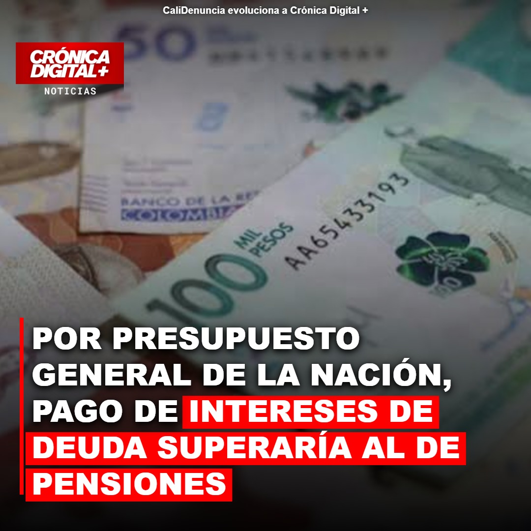 Pago de intereses de deuda superaría al de pensiones en Colombia hacia 2027 por el Presupuesto General