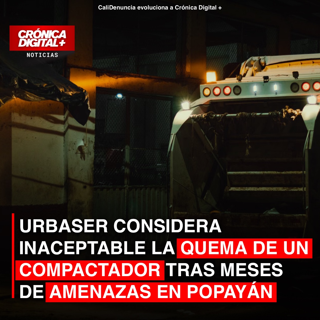 Urbaser considera inaceptable la quema de un compactador tras meses de amenazas en Popayán
